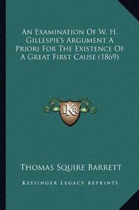 Cover image for An Examination of W. H. Gillespie's Argument a Priori for the Existence of a Great First Cause (1869)