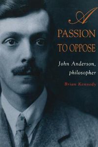 Cover image for A Passion To Oppose: John Anderson, philosopher