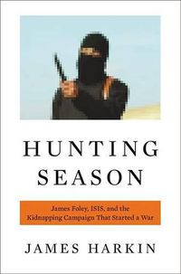Cover image for Hunting Season: James Foley, ISIS, and the Kidnapping Campaign That Started a War