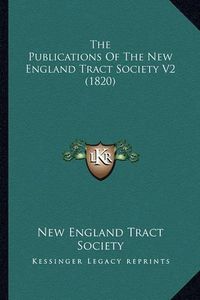 Cover image for The Publications of the New England Tract Society V2 (1820)