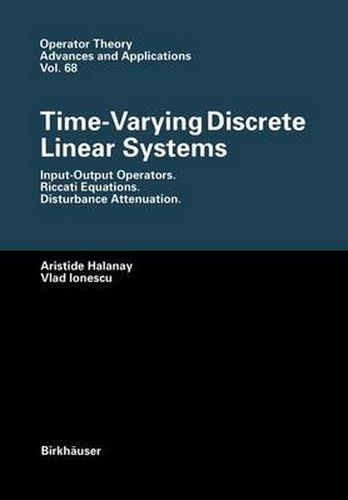 Cover image for Time-Varying Discrete Linear Systems: Input-Output Operators. Riccati Equations. Disturbance Attenuation