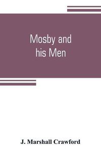 Cover image for Mosby and his men: a record of the adventures of that renowned partisan ranger, John S. Mosby,