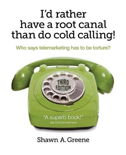 Cover image for I'd Rather Have A Root Canal Than Do Cold Calling!: Who says telemarketing has to be torture?