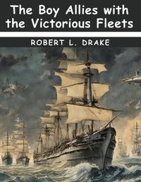 Cover image for The Boy Allies with the Victorious Fleets