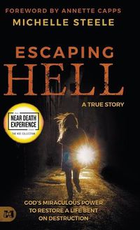 Cover image for Escaping Hell: A True Story of God's Miraculous Power to Restore a Life Bent on Destruction