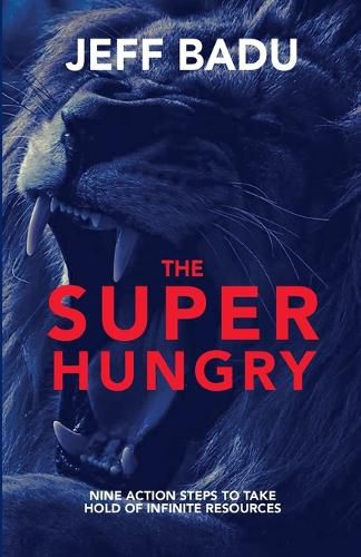 Cover image for The Super Hungry: Nine Action Steps to Take Hold of Infinite Resources