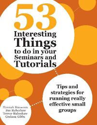Cover image for 53 Interesting Things to do in your Seminars and Tutorials: Tips and strategies for running really effective small groups