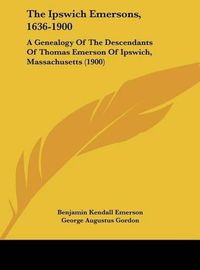 Cover image for The Ipswich Emersons, 1636-1900: A Genealogy of the Descendants of Thomas Emerson of Ipswich, Massachusetts (1900)