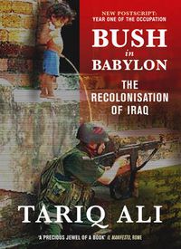 Cover image for Bush in Babylon: The Recolonisation of Iraq