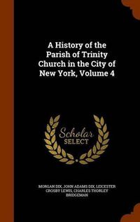 Cover image for A History of the Parish of Trinity Church in the City of New York, Volume 4