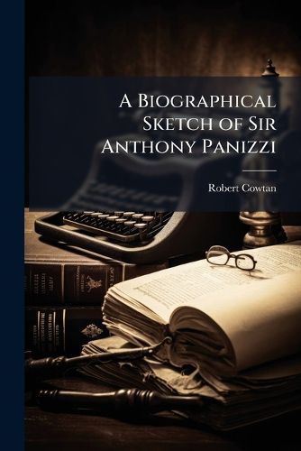 Cover image for A Biographical Sketch of Sir Anthony Panizzi