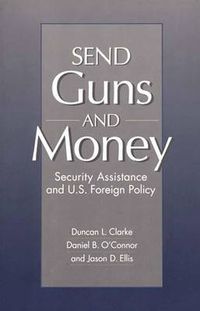 Cover image for Send Guns and Money: Security Assistance and U.S. Foreign Policy