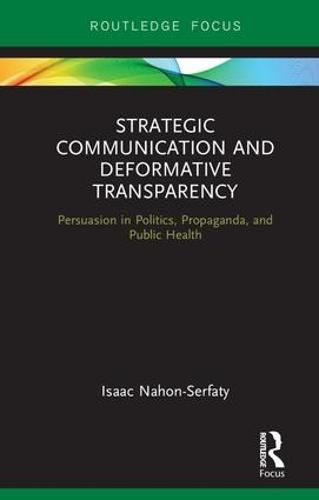Cover image for Strategic Communication and Deformative Transparency: Persuasion in Politics, Propaganda, and Public Health