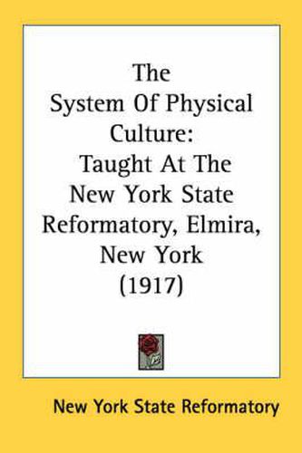 Cover image for The System of Physical Culture: Taught at the New York State Reformatory, Elmira, New York (1917)