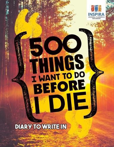 Cover image for 500 Things I Want to Do Before I Die - Diary to Write In