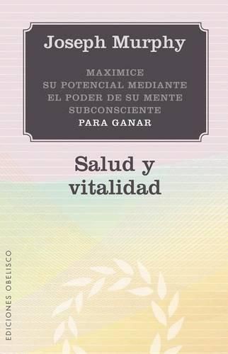 Maximice su Potencial Mediante el Poder de su Mente Subconsciente Para Ganar Salud y Vitalidad