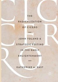 Cover image for The Radicalization of Cicero: John Toland and Strategic Editing in the Early Enlightenment