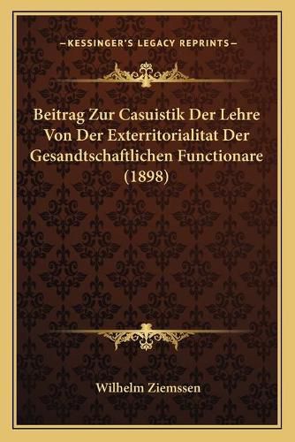 Cover image for Beitrag Zur Casuistik Der Lehre Von Der Exterritorialitat Der Gesandtschaftlichen Functionare (1898)