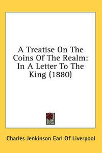 Cover image for A Treatise on the Coins of the Realm: In a Letter to the King (1880)