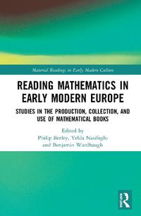 Cover image for Reading Mathematics in Early Modern Europe: Studies in the Production, Collection, and Use of Mathematical Books