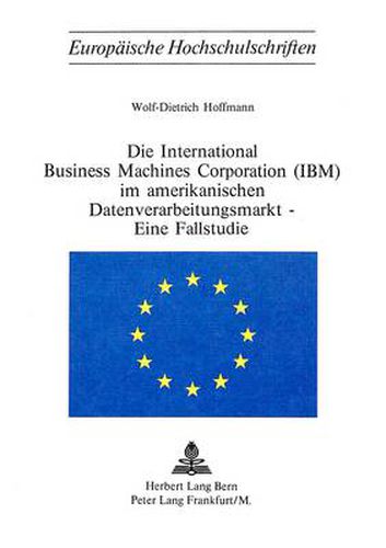 Cover image for Die International Business Machines Corporation (IBM) Im Amerikanischen Datenverarbeitungsmarkt - Eine Fallstudie