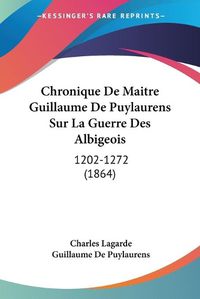 Cover image for Chronique de Maitre Guillaume de Puylaurens Sur La Guerre Des Albigeois: 1202-1272 (1864)