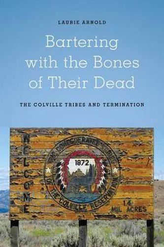 Cover image for Bartering with the Bones of Their Dead: The Colville Confederated Tribes and Termination