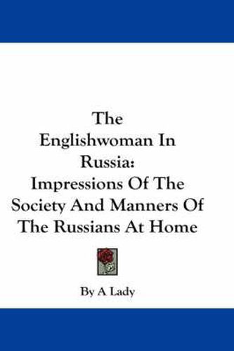 Cover image for The Englishwoman in Russia: Impressions of the Society and Manners of the Russians at Home