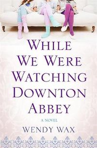 Cover image for While We Were Watching Downton Abbey