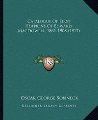 Cover image for Catalogue of First Editions of Edward MacDowell, 1861-1908 (1917)