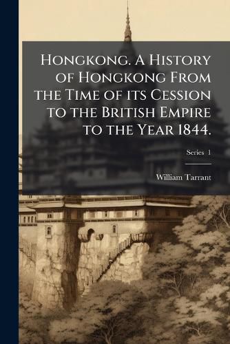 Cover image for Hongkong. A History of Hongkong From the Time of its Cession to the British Empire to the Year 1844.