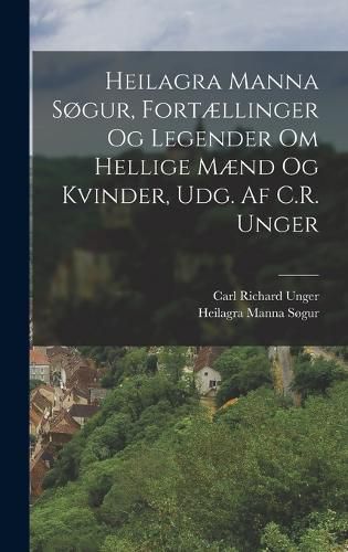 Cover image for Heilagra Manna Sogur, Fortaellinger Og Legender Om Hellige Maend Og Kvinder, Udg. Af C.R. Unger