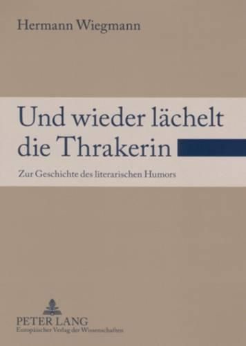 Und Wieder Laechelt Die Thrakerin: Zur Geschichte Des Literarischen Humors