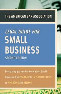 Cover image for The American Bar Association Legal Guide for Small Business: Everything You Need to Know about Small Business, from Start-Up to Employment Laws to Financing and Selling