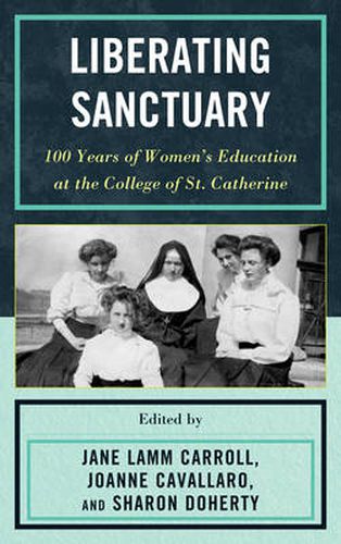 Cover image for Liberating Sanctuary: 100 Years of Women's Education at the College of St. Catherine