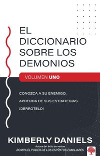 Cover image for El Diccionario Sobre Los Demonios - Vol. 1: Conozca a Su Enemigo. Aprenda Sus Estrategias. !Derrotelo!