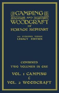 Cover image for Camping And Woodcraft - Combined Two Volumes In One - The Expanded 1921 Version (Legacy Edition): The Deluxe Two-Book Masterpiece On Outdoors Living And Wilderness Travel