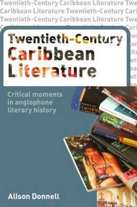 Cover image for Twentieth-Century Caribbean Literature: Critical Moments in Anglophone Literary History