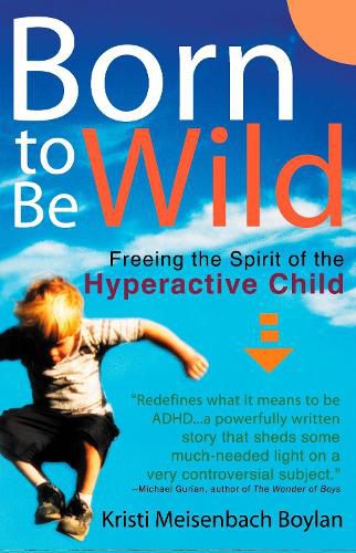 Cover image for Born to Be Wild: Freeing the Spirit of the Hyperactive Child