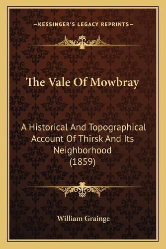 Cover image for The Vale of Mowbray: A Historical and Topographical Account of Thirsk and Its Neighborhood (1859)