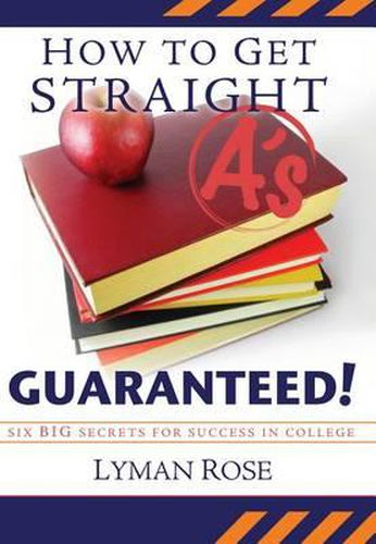 Cover image for How to Get Straight A's Guaranteed!: Six Secrets to Success in College