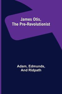 Cover image for James Otis, the Pre-Revolutionist