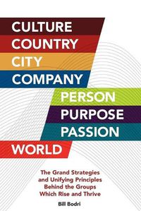 Cover image for Culture, Country, City, Company, Person, Purpose, Passion, World: The Grand Strategies and Unifying Principles Behind the Groups Which Rise and Thrive