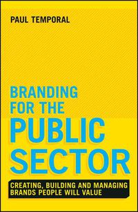 Cover image for Branding for the Public Sector: Creating, Building and Managing Brands People Will Value