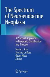 Cover image for The Spectrum of Neuroendocrine Neoplasia: A Practical Approach to Diagnosis, Classification and Therapy