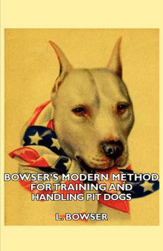 Cover image for Bowser's Modern Method For Training And Handling Pit Dogs