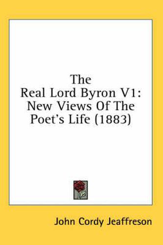 Cover image for The Real Lord Byron V1: New Views of the Poet's Life (1883)