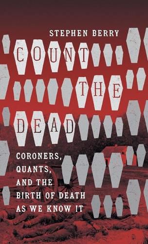 Count the Dead: Coroners, Quants, and the Birth of Death as We Know It