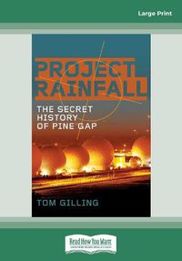 Cover image for Project RAINFALL: The secret history of Pine Gap