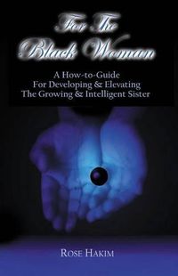 Cover image for For The Black Woman: A How-To-Guide For Elevating And Developing The Intelligent Sister